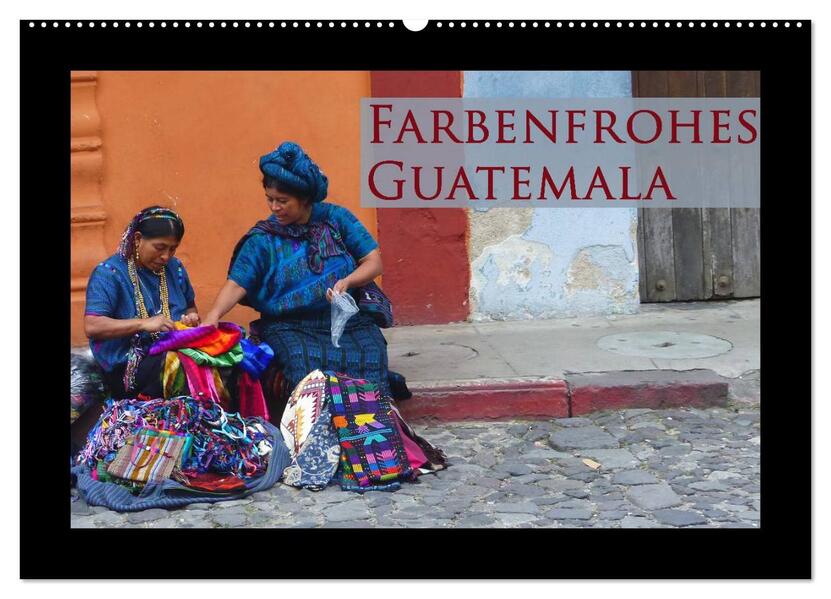 Farbenfrohes Guatemala (Wandkalender 2024 DIN A2 quer) CALVENDO Monatskalender