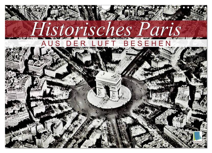 Historisches Paris: aus der Luft besehen (Wandkalender 2024 DIN A3 quer) CALVENDO Monatskalender - CALVENDO CALVENDO/ Calvendo
