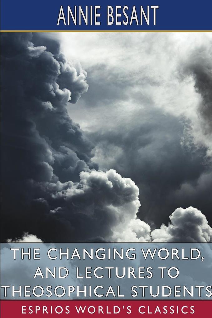 The Changing World and Lectures to Theosophical Students (Esprios Classics)