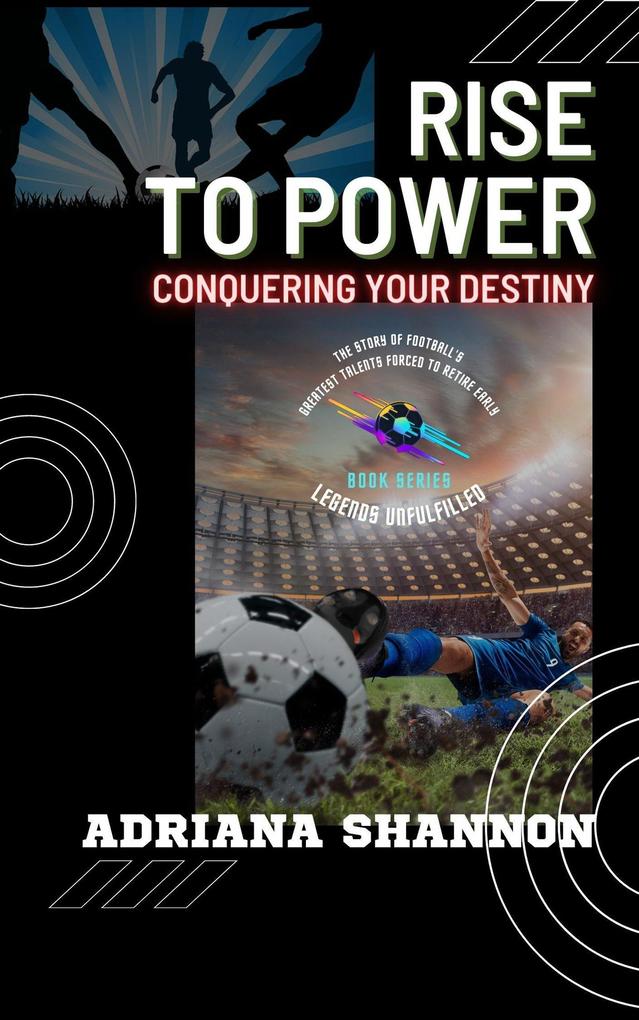 Rise to Power: Conquering Your Destiny (Legends Unfulfilled: The Story of Football‘s Greatest Talents Forced to Retire Early #4)