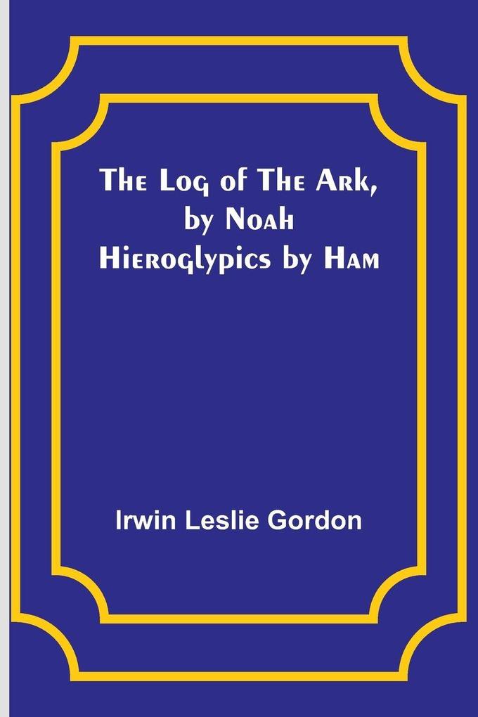 The Log of the Ark by Noah; Hieroglypics by Ham