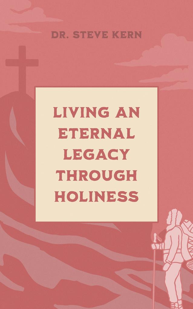 Living an Eternal Legacy Through Holiness