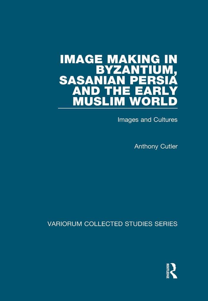 Image Making in Byzantium Sasanian Persia and the Early Muslim World