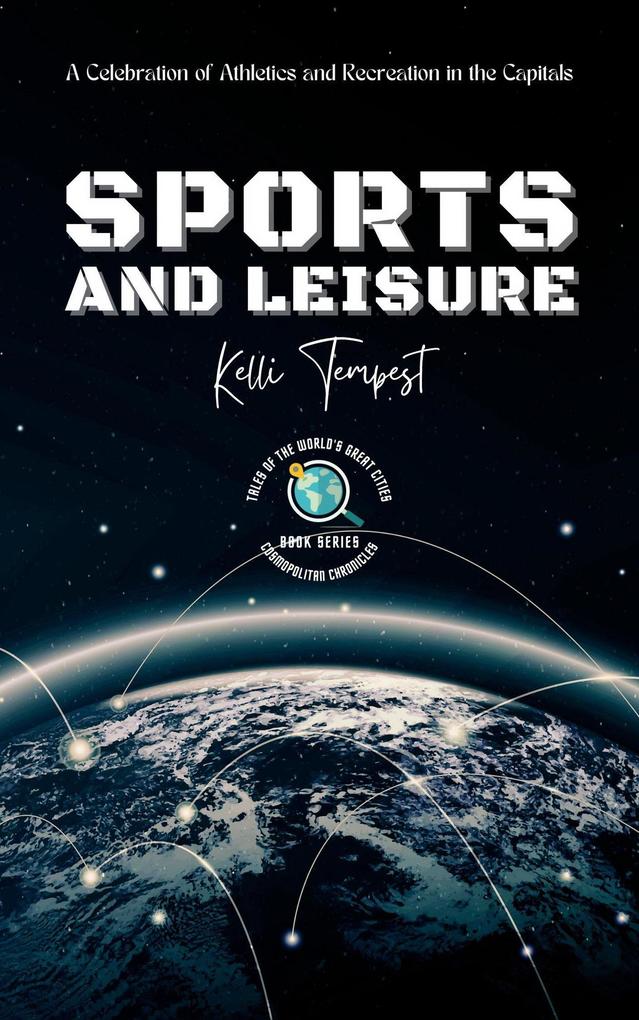 Sports and Leisure-A Celebration of Athletics and Recreation in the Capitals (Cosmopolitan Chronicles: Tales of the World‘s Great Cities #3)