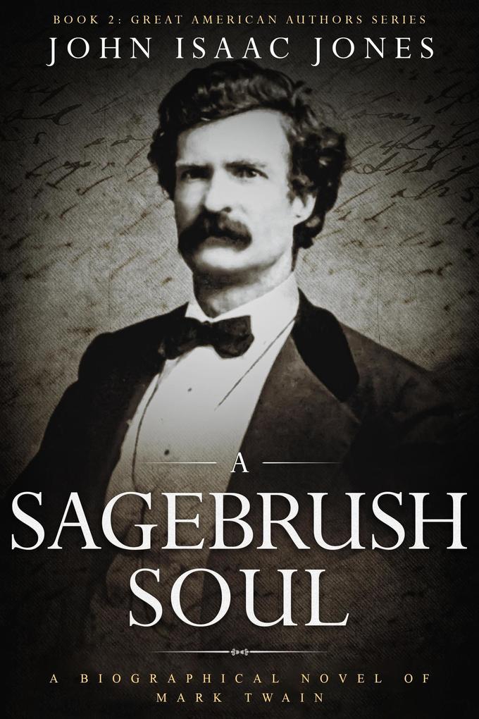 A Sagebrush Soul: A Biographical Novel of Mark Twain (Great American Authors #2)