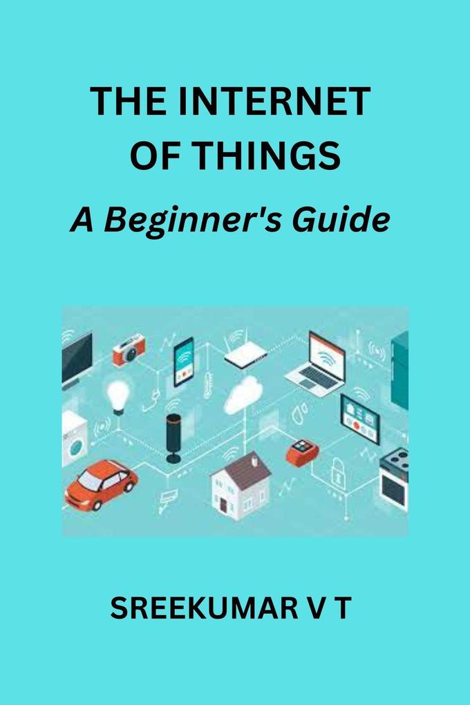 The Internet of Things: A Beginner‘s Guide
