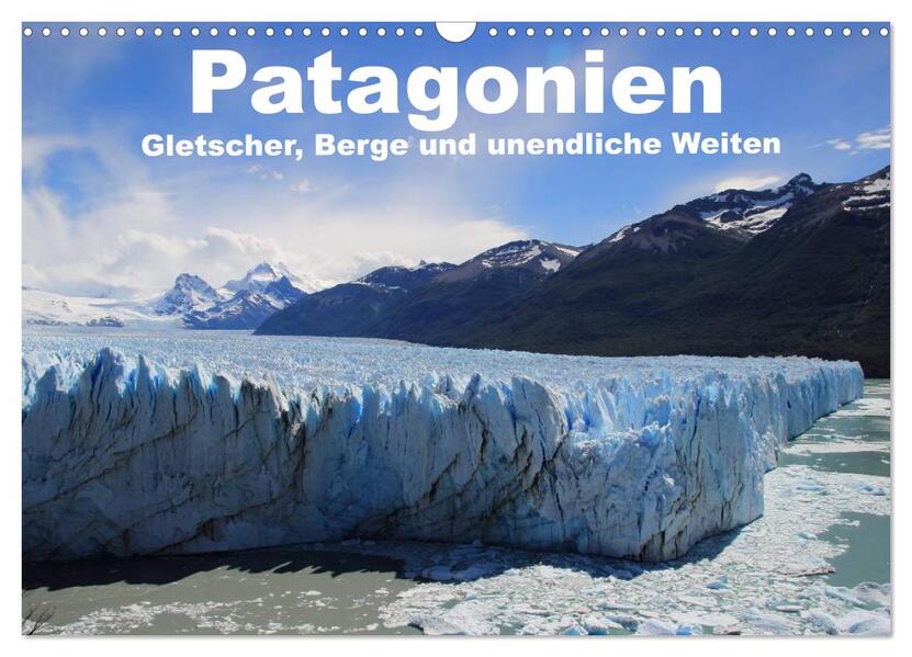 Patagonien Gletscher Berge und unendliche Weiten (Wandkalender 2024 DIN A3 quer) CALVENDO Monatskalender