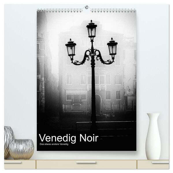Venice Noir - Das etwas andere Venedig (hochwertiger Premium Wandkalender 2024 DIN A2 hoch) Kunstdruck in Hochglanz