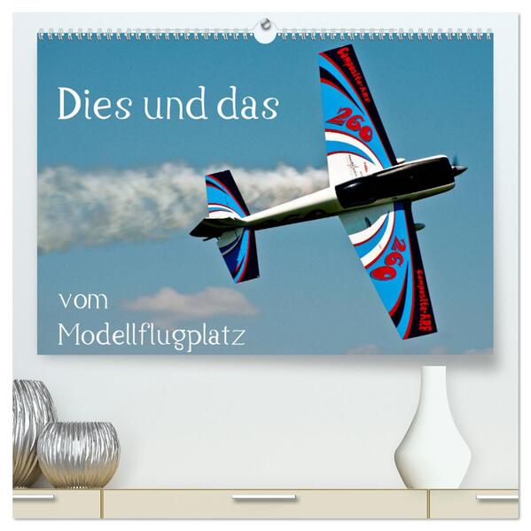 Dies und das vom Modellflugplatz (hochwertiger Premium Wandkalender 2024 DIN A2 quer) Kunstdruck in Hochglanz
