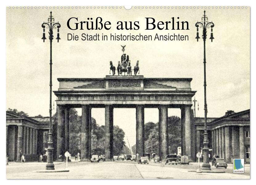 Grüße aus Berlin Die Stadt in historischen Ansichten (Wandkalender 2024 DIN A2 quer) CALVENDO Monatskalender