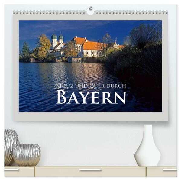 Kreuz und quer durch Bayern (hochwertiger Premium Wandkalender 2024 DIN A2 quer) Kunstdruck in Hochglanz