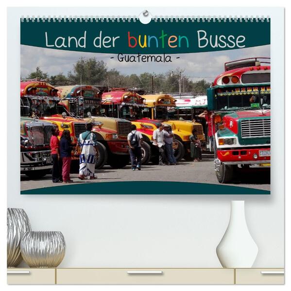 Land der bunten Busse - Guatemala (hochwertiger Premium Wandkalender 2024 DIN A2 quer) Kunstdruck in Hochglanz