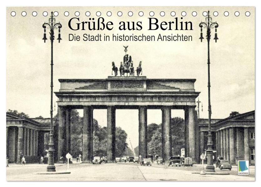 Grüße aus Berlin Die Stadt in historischen Ansichten (Tischkalender 2024 DIN A5 quer) CALVENDO Monatskalender