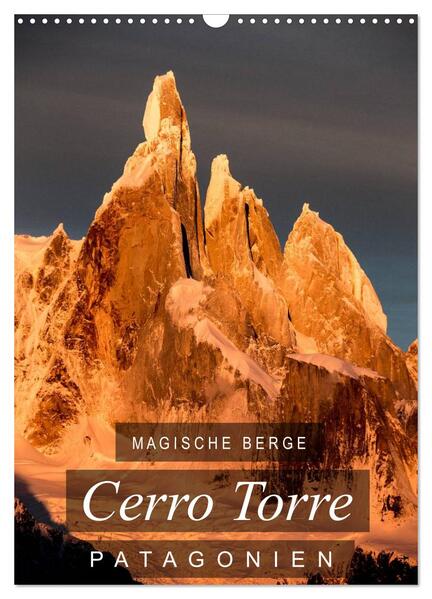 Magische Berge Patagoniens: Cerro Torre (Wandkalender 2024 DIN A3 hoch) CALVENDO Monatskalender