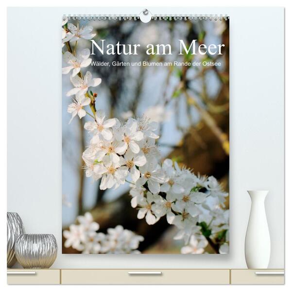 Natur am Meer - Wälder Gärten und Blumen am Rande der Ostsee (hochwertiger Premium Wandkalender 2024 DIN A2 hoch) Kunstdruck in Hochglanz