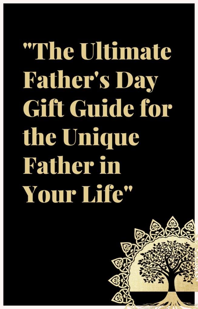 The Ultimate Father‘s Day Gift Guide: For the Unique Father in Your Life.