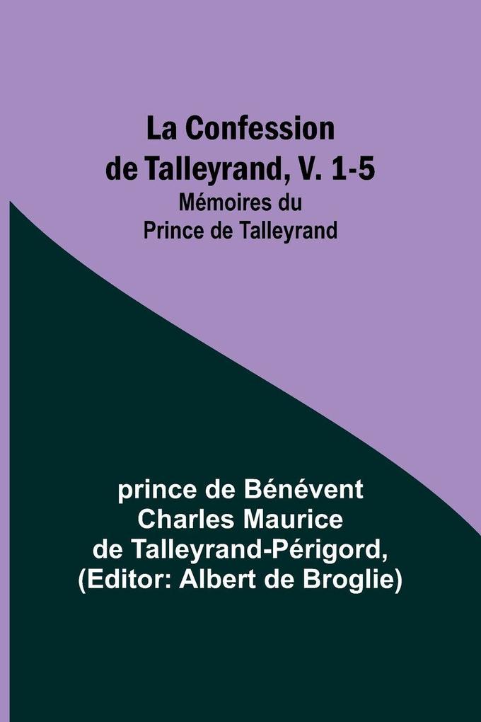 La Confession de Talleyrand V. 1-5; Mémoires du Prince de Talleyrand