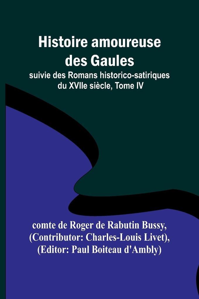Histoire amoureuse des Gaules; suivie des Romans historico-satiriques du XVIIe siècle Tome IV