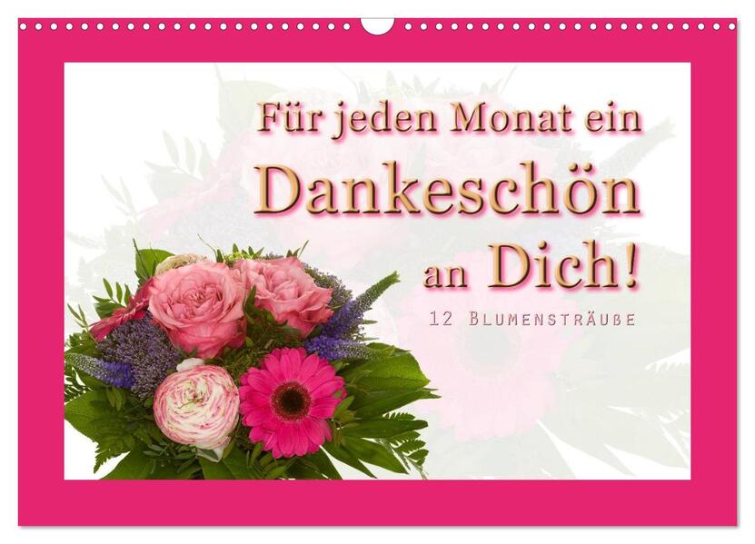 Für jeden Monat ein Dankeschön an Dich! - 12 Blumensträuße (Wandkalender 2024 DIN A3 quer) CALVENDO Monatskalender
