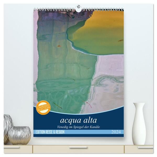 acqua alta - Venedig im Spiegel der Kanäle (hochwertiger Premium Wandkalender 2024 DIN A2 hoch) Kunstdruck in Hochglanz