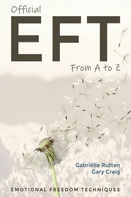 Official EFT from A to Z: How to use both forms of Emotional Freedom Techniques for self-healing