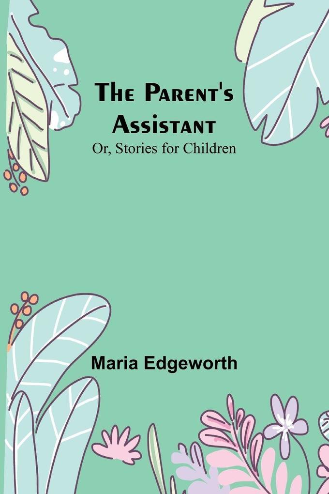 The Parent's Assistant; Or Stories for Children
