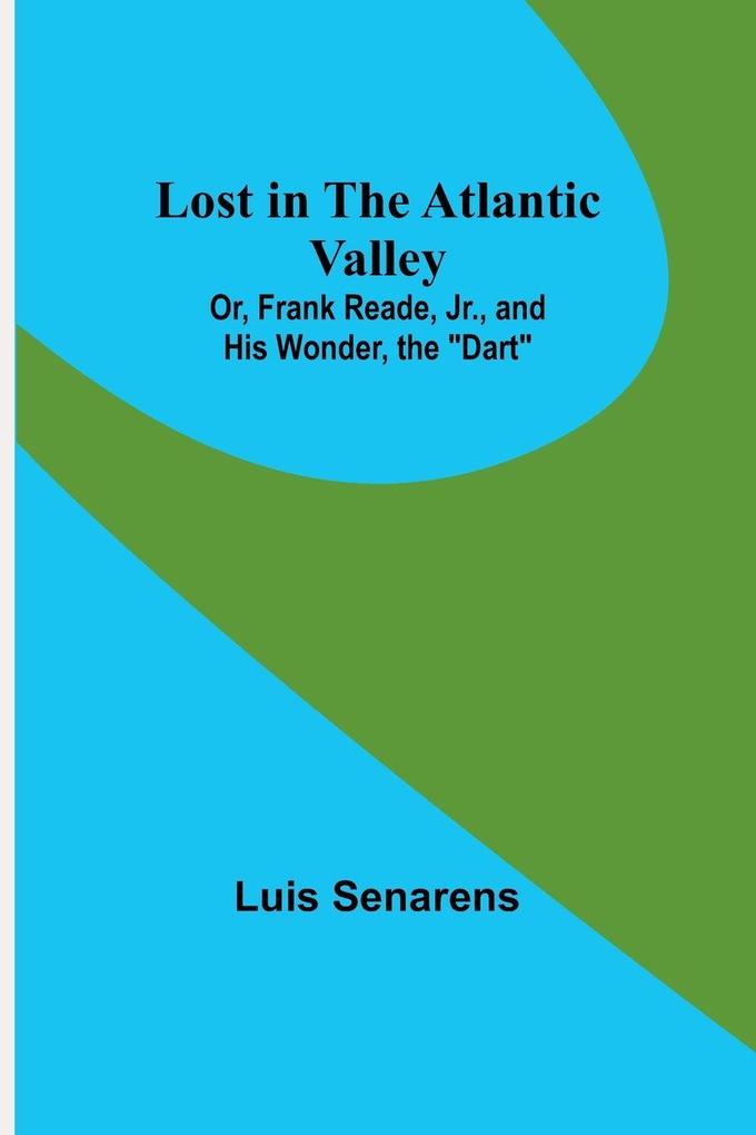 Lost in the Atlantic Valley; Or Frank Reade Jr. and His Wonder the 'Dart'