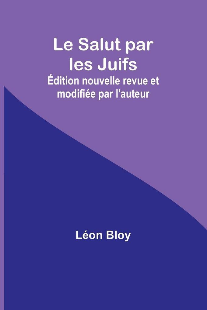 Le Salut par les Juifs; Édition nouvelle revue et modifiée par l'auteur