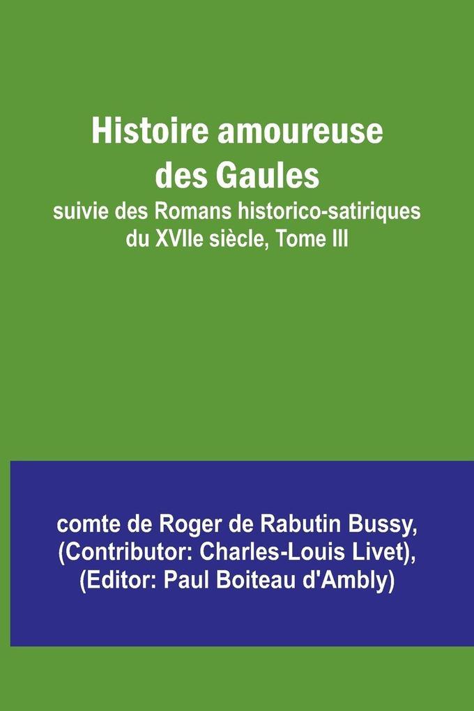 Histoire amoureuse des Gaules; suivie des Romans historico-satiriques du XVIIe siècle Tome III