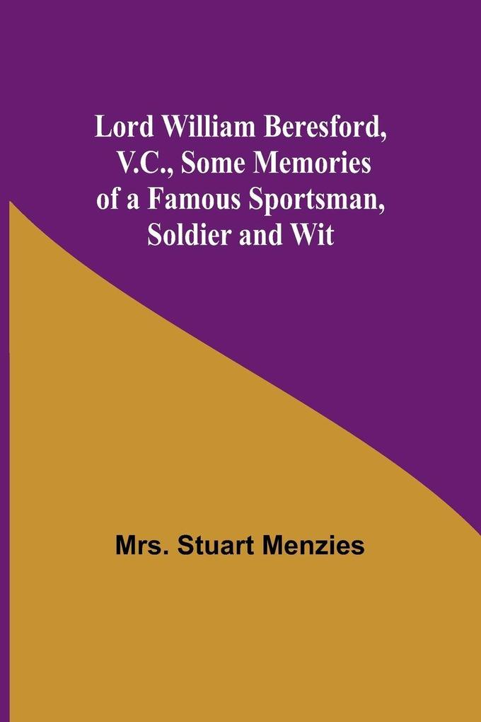 Lord William Beresford V.C. Some Memories of a Famous Sportsman Soldier and Wit