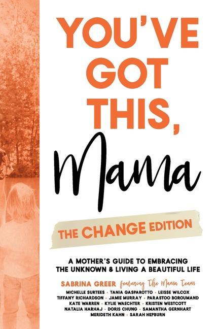You‘ve Got This Mama - The Change Edition: A Mother‘s Guide to Embracing the Unknown & Living a Beautiful Life