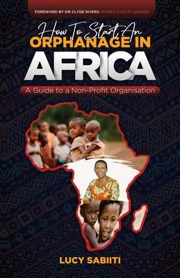 How To Start An Orphanage In Africa: A Guide to Non - Profit Organisation