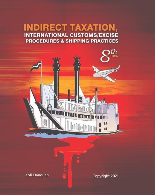 Indirect Taxation: INTERNATIONAL CUSTOMS/EXCISE PROCEDURES & SHIPPING PRACTICES 8th Edition