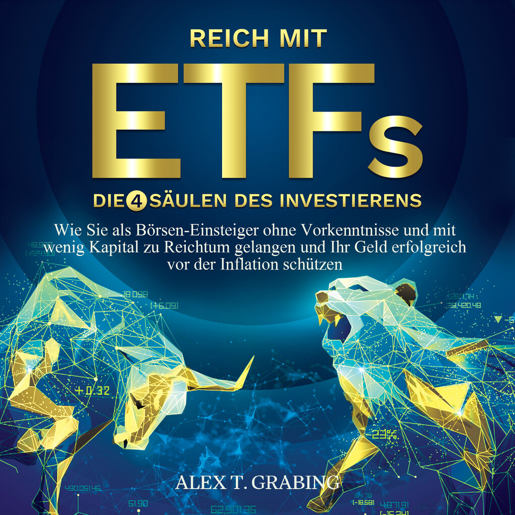 Reich mit ETFs Die 4 Säulen des Investierens: Wie Sie als Börsen-Einsteiger ohne Vorkenntnisse und mit wenig Kapital zu Reichtum gelangen und Ihr Geld erfolgreich vor der Inflation schützen