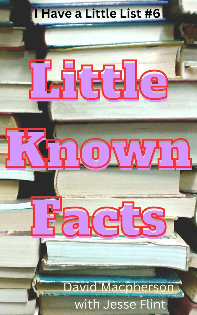 Little Known Facts (I Have a Little List #6)