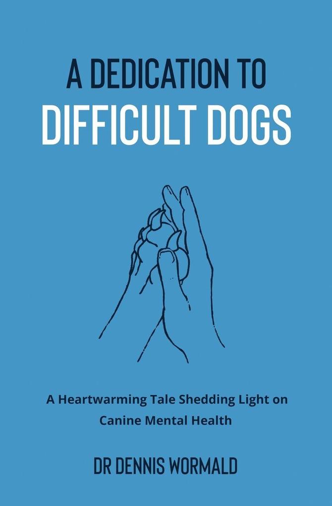 A Dedication To Difficult Dogs