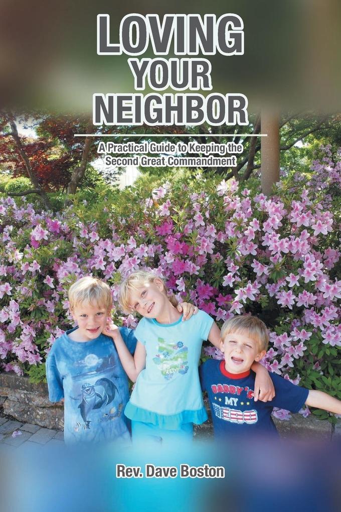 Loving Your Neighbor; A Practical Guide to Keeping the Second Great Commandment