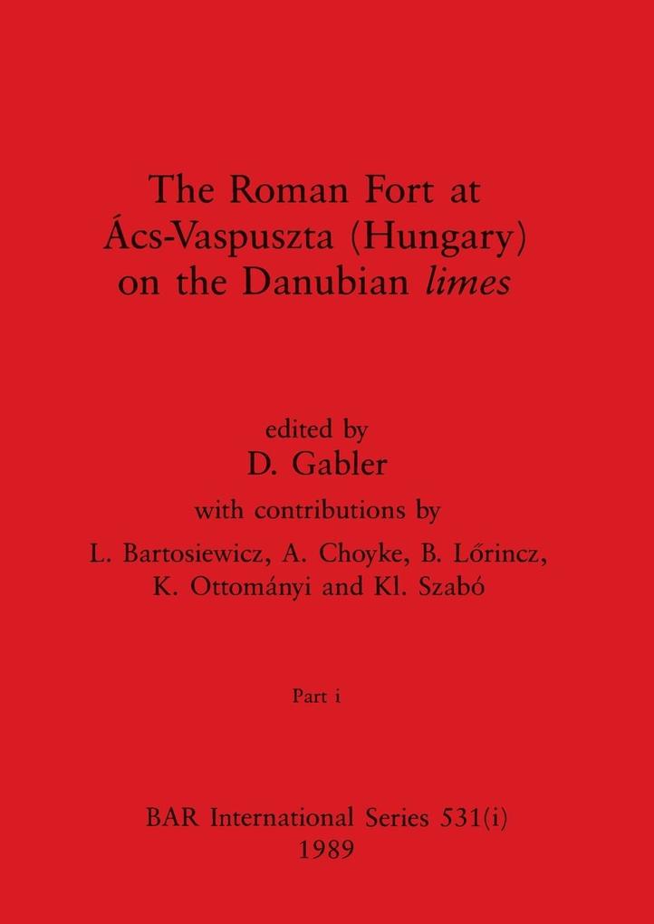 The Roman Fort at Ács-Vaspuszta (Hungary) on the Danubian limes Part i