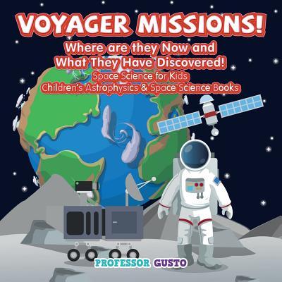 Voyager Missions! Where Are They Now and What They Have Discovered! - Space Science for Kids - Children‘s Astrophysics & Space Science Books