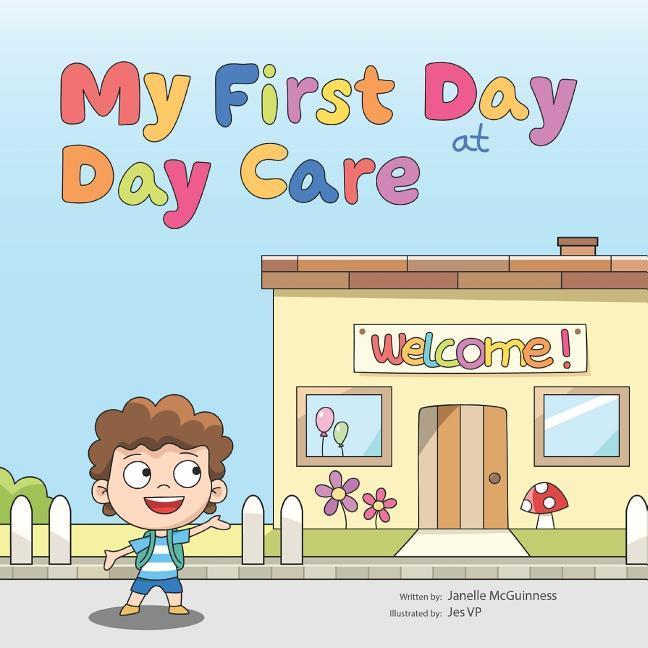 My First Day at Day Care: A fun colorful children‘s picture book about starting day care