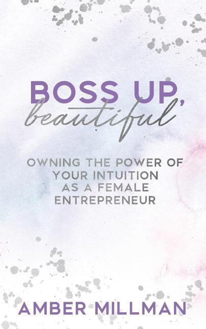 Boss Up Beautiful!: Owning the Power of Your Intuition as a Female Entrepreneur