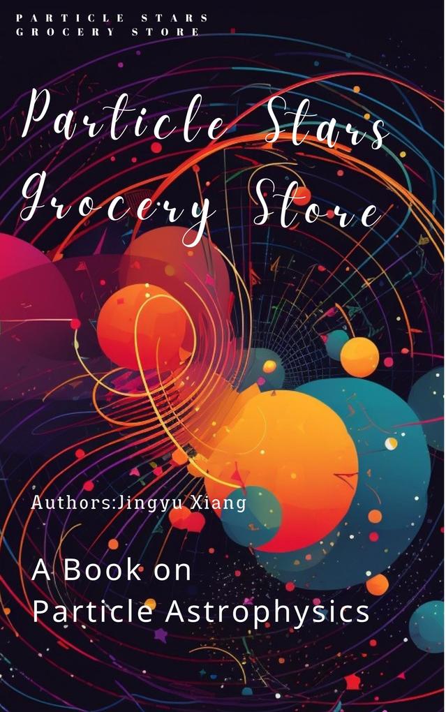 Particle Stars Grocery Store: A Book on Particle Astrophysics