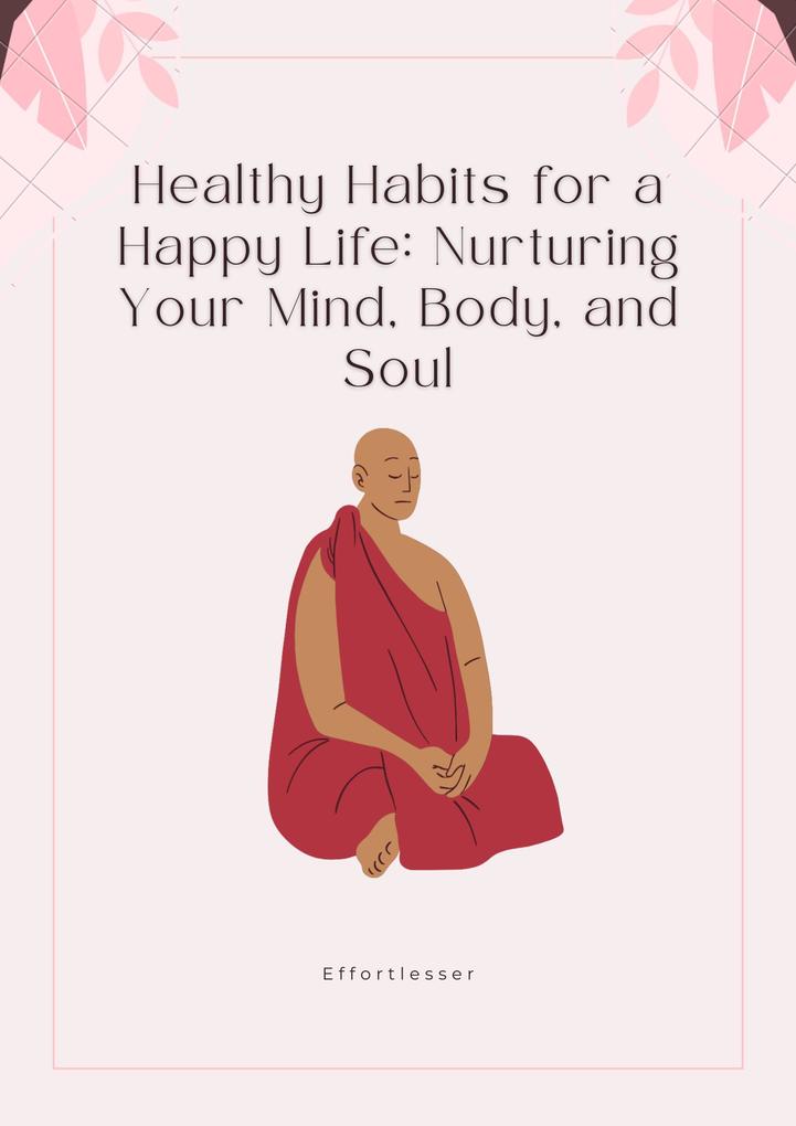 Healthy Habits for a Happy Life: Nurturing Your Mind Body and Soul