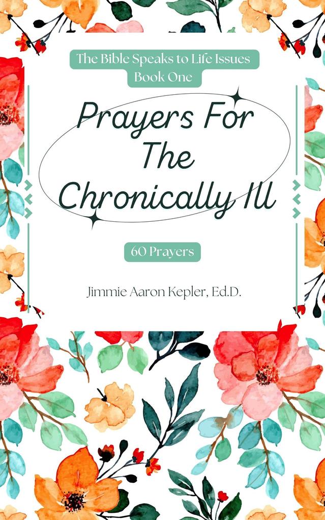 Prayers For The Chronically Ill: 60 Prayers (The Bible Speaks to Life Issues #1)
