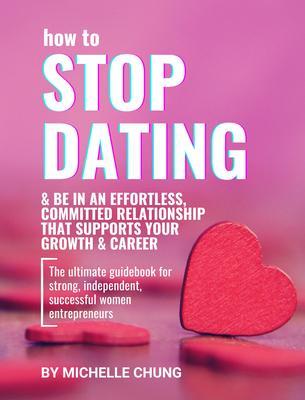 How to Stop Dating & Be In An Effortless Committed Relationship