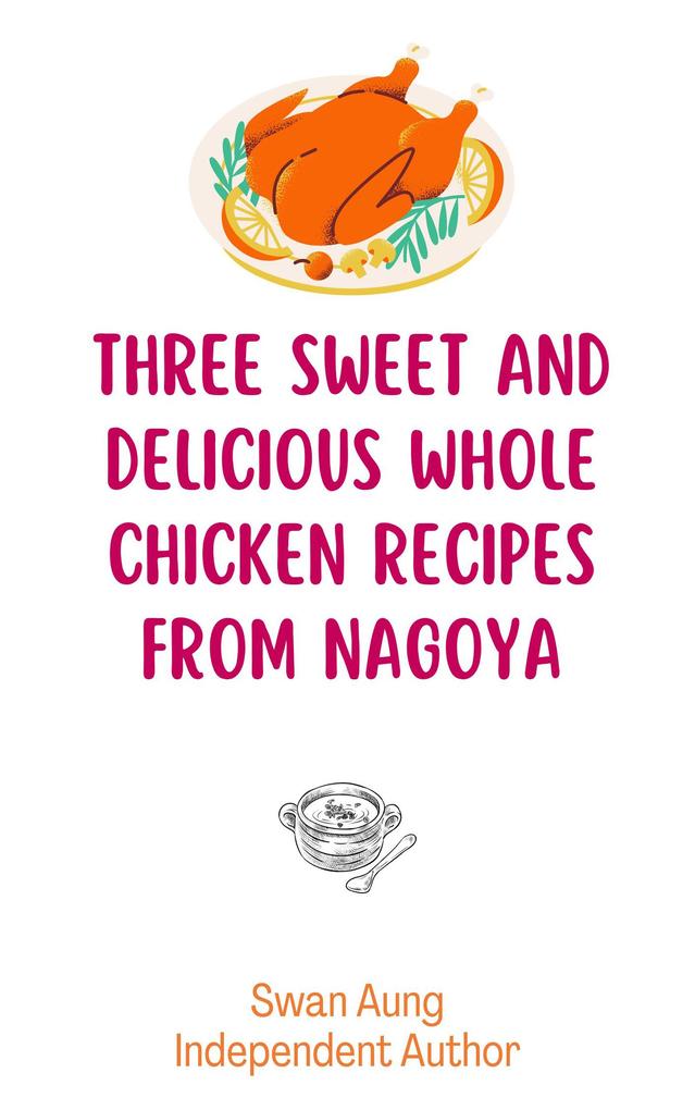 Three Sweet and Delicious Whole Chicken Recipes from Nagoya