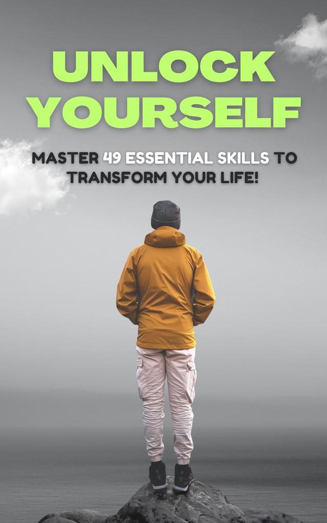 Unlock Yourself : Master 49 Essential Skills to Transform Your Life! (Self Care)