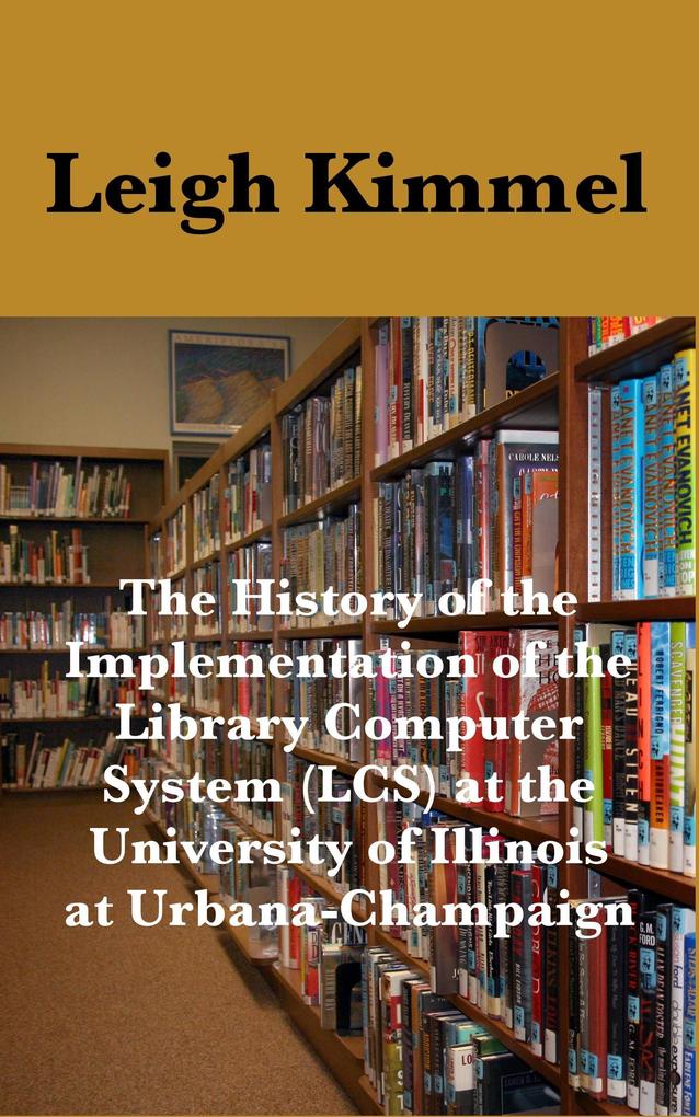 The History of the Implementation of the Library Computer System (LCS) at the University of Illinois at Urbana-Champaign