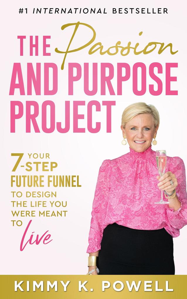 The Passion and Purpose Project: Your 7-Step Future Funnel to  the Life You Were Meant to Live