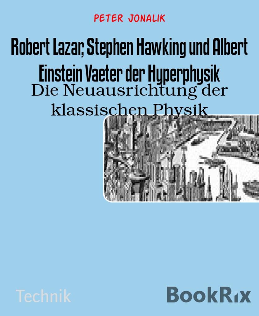 Robert Lazar Stephen Hawking und Albert Einstein Vaeter der Hyperphysik